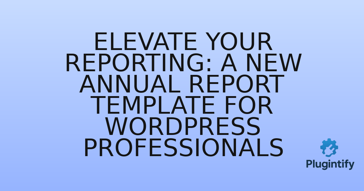 You are currently viewing Elevate Your Reporting: A New Annual Report Template for WordPress Professionals