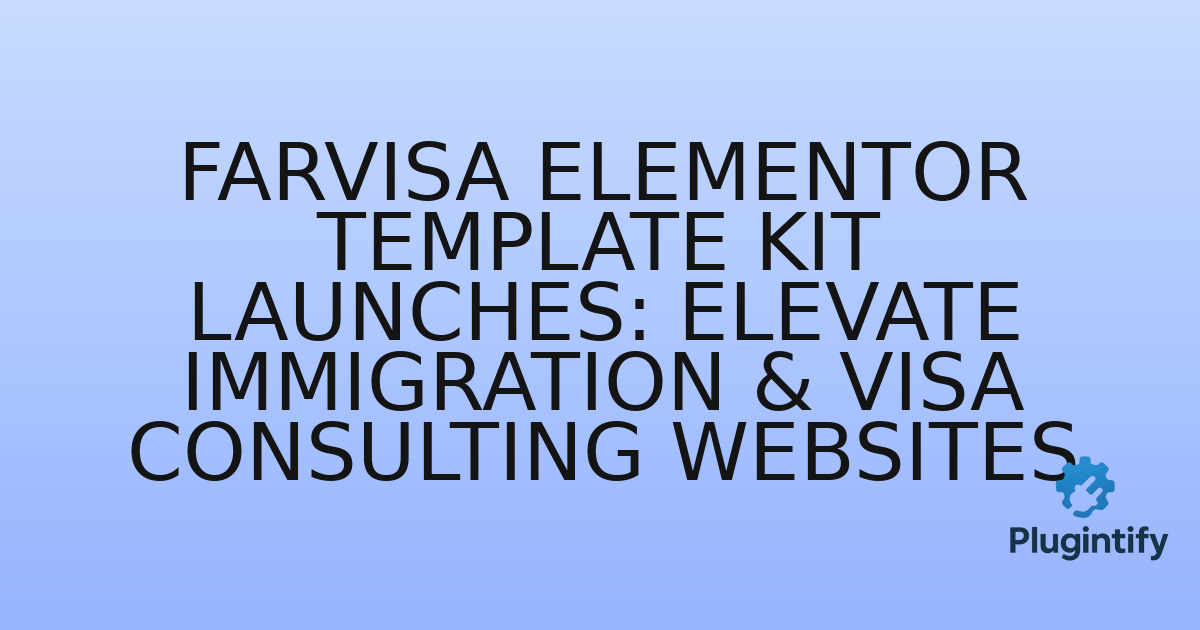 You are currently viewing Farvisa Elementor Template Kit Launches: Elevate Immigration & Visa Consulting Websites