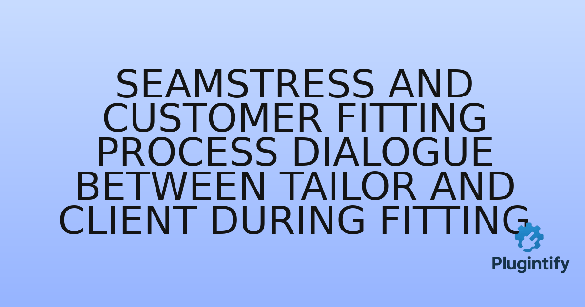 You are currently viewing Seamstress and Customer Fitting Process Dialogue Between Tailor and Client During Fitting