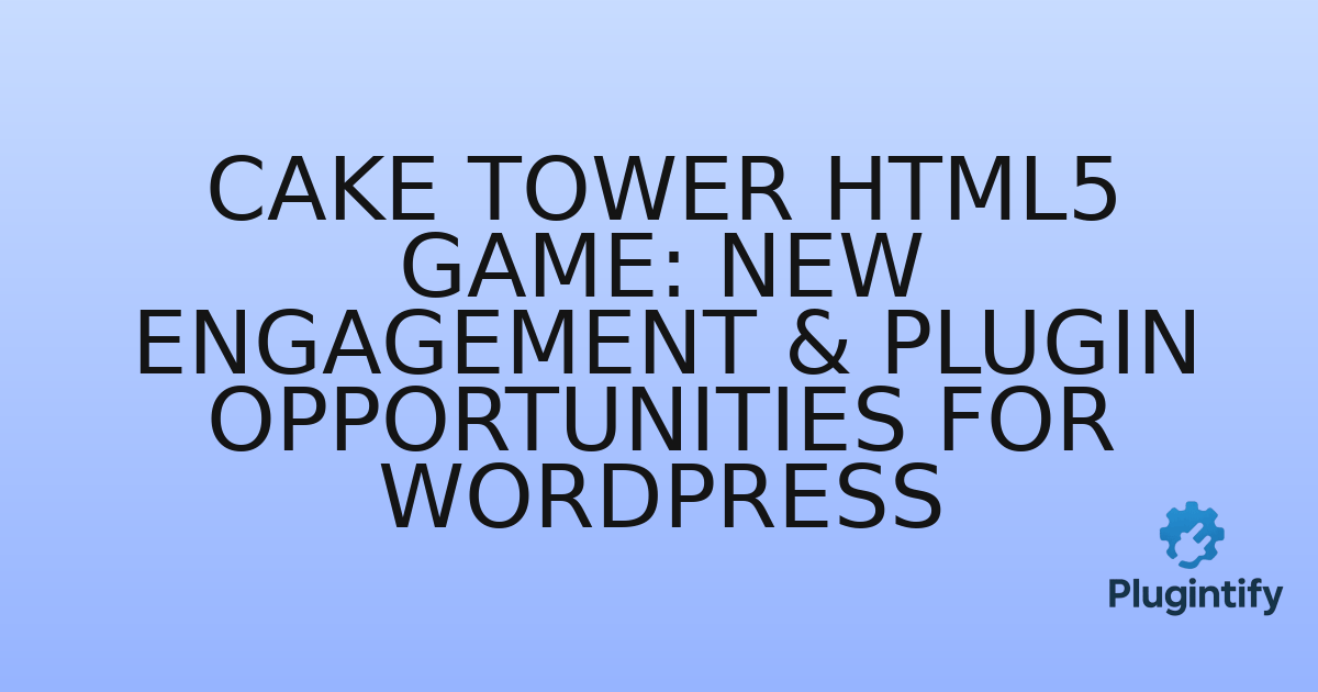 You are currently viewing Cake Tower HTML5 Game: New Engagement & Plugin Opportunities for WordPress