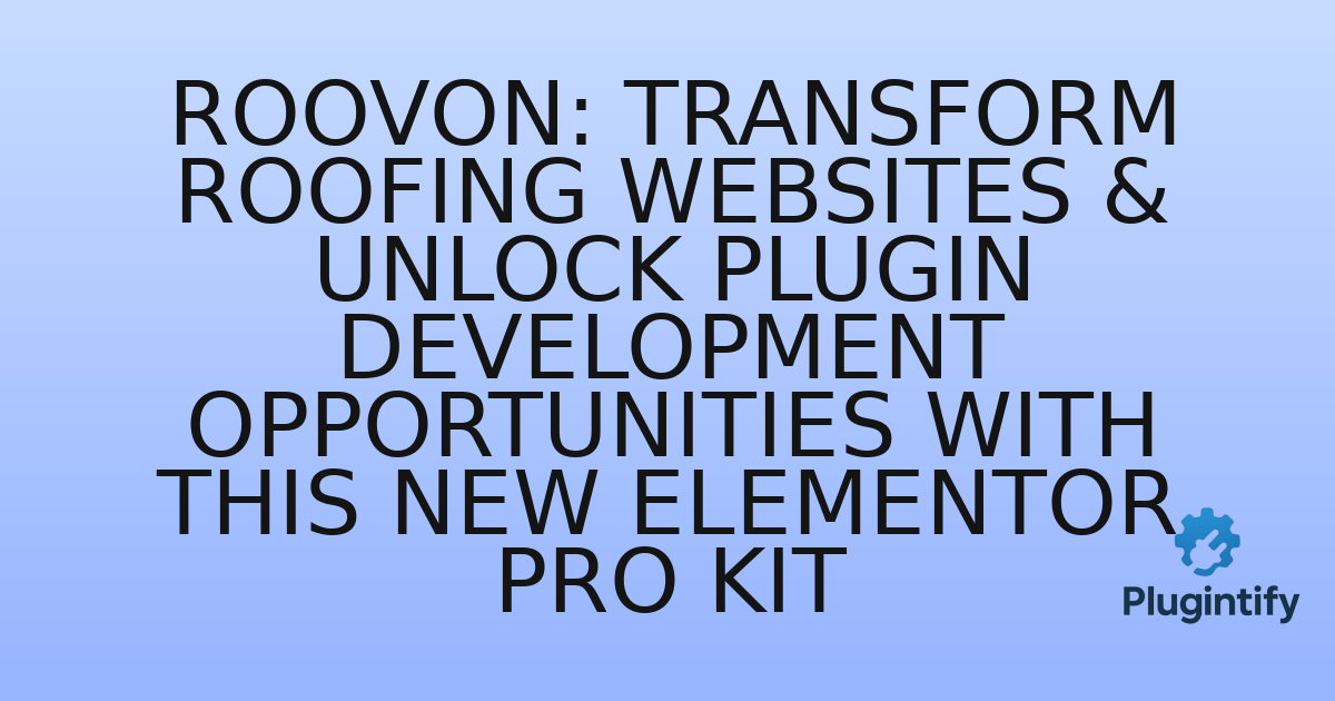 You are currently viewing Roovon: Transform Roofing Websites & Unlock Plugin Development Opportunities with This New Elementor Pro Kit