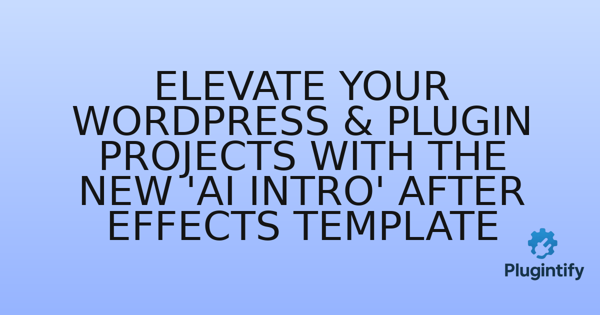 You are currently viewing Elevate Your WordPress & Plugin Projects with the New ‘AI Intro’ After Effects Template