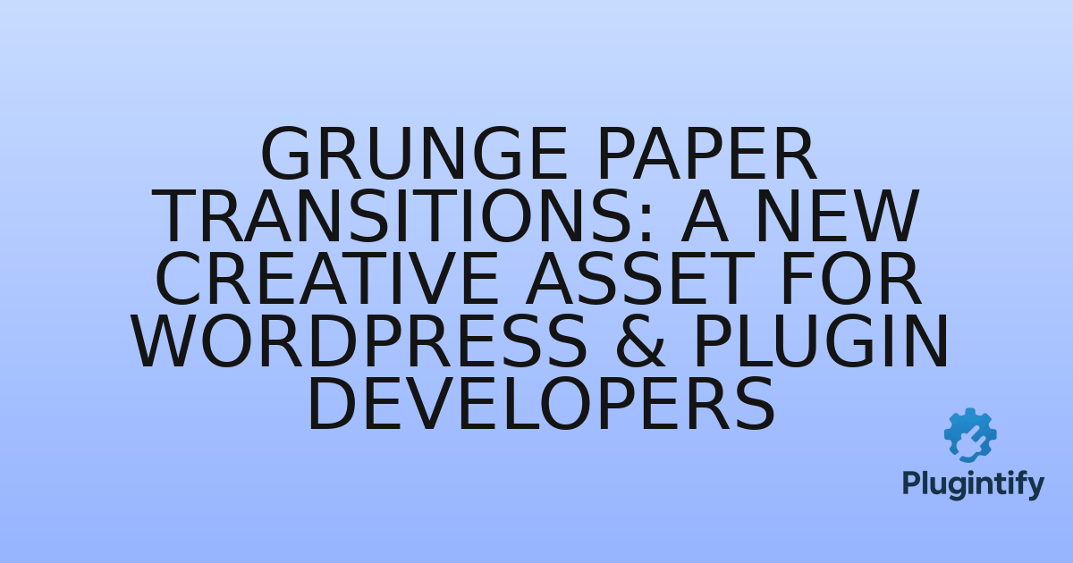 You are currently viewing Grunge Paper Transitions: A New Creative Asset for WordPress & Plugin Developers