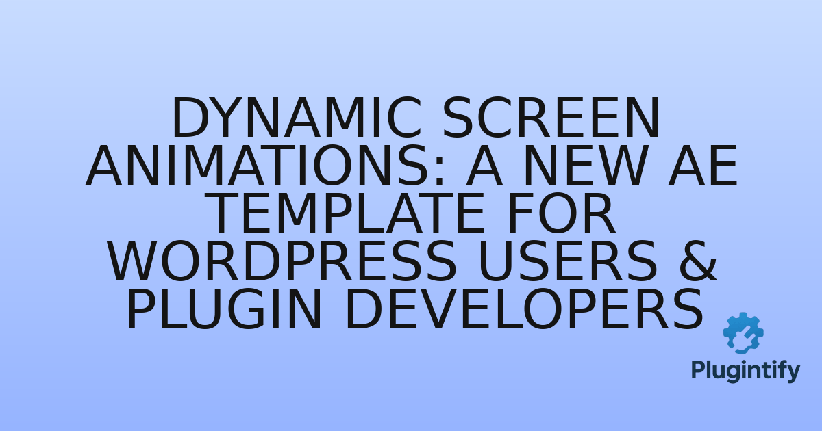 You are currently viewing Dynamic Screen Animations: A New AE Template for WordPress Users & Plugin Developers
