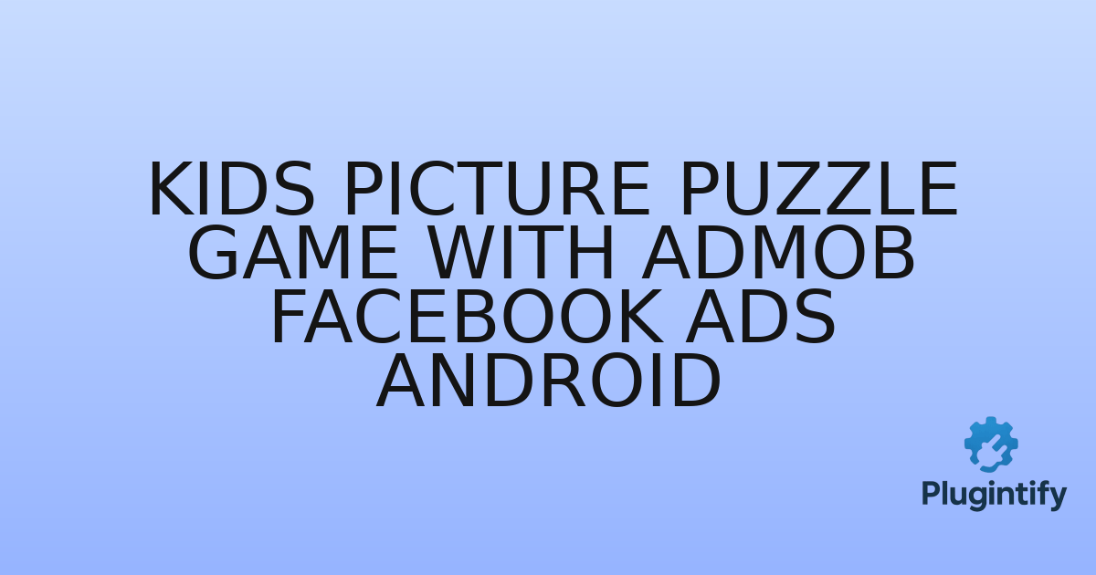 You are currently viewing Kids Picture Puzzle Game with AdMob Facebook Ads Android