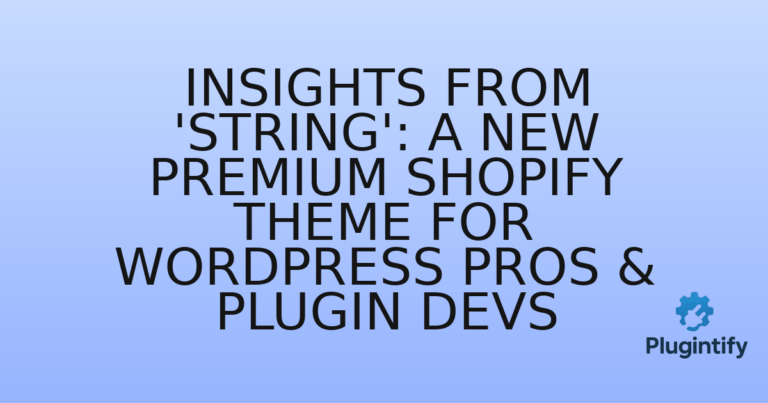 Read more about the article Insights from ‘String’: A New Premium Shopify Theme for WordPress Pros & Plugin Devs