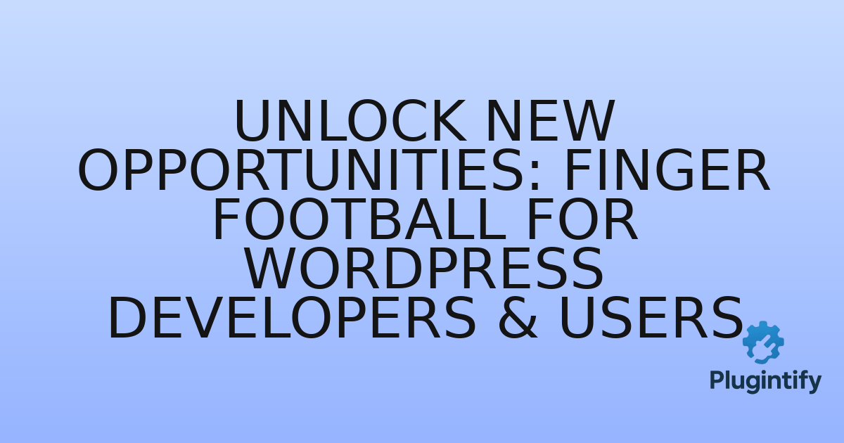 You are currently viewing Unlock New Opportunities: Finger Football for WordPress Developers & Users