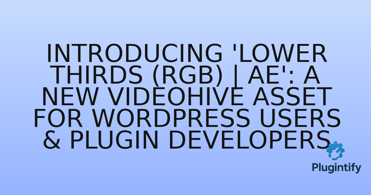 You are currently viewing Introducing ‘Lower Thirds (RGB) | AE’: A New Videohive Asset for WordPress Users & Plugin Developers