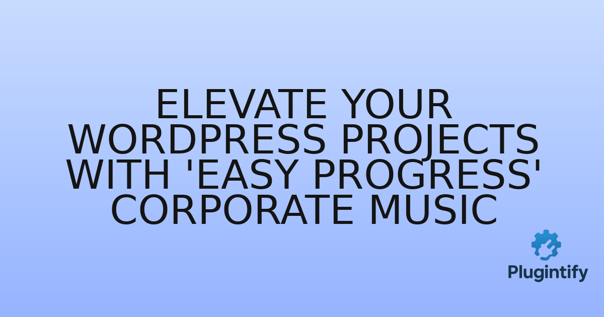 You are currently viewing Elevate Your WordPress Projects with ‘Easy Progress’ Corporate Music
