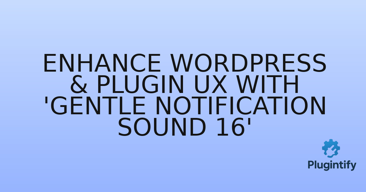 You are currently viewing Enhance WordPress & Plugin UX with ‘Gentle Notification Sound 16’