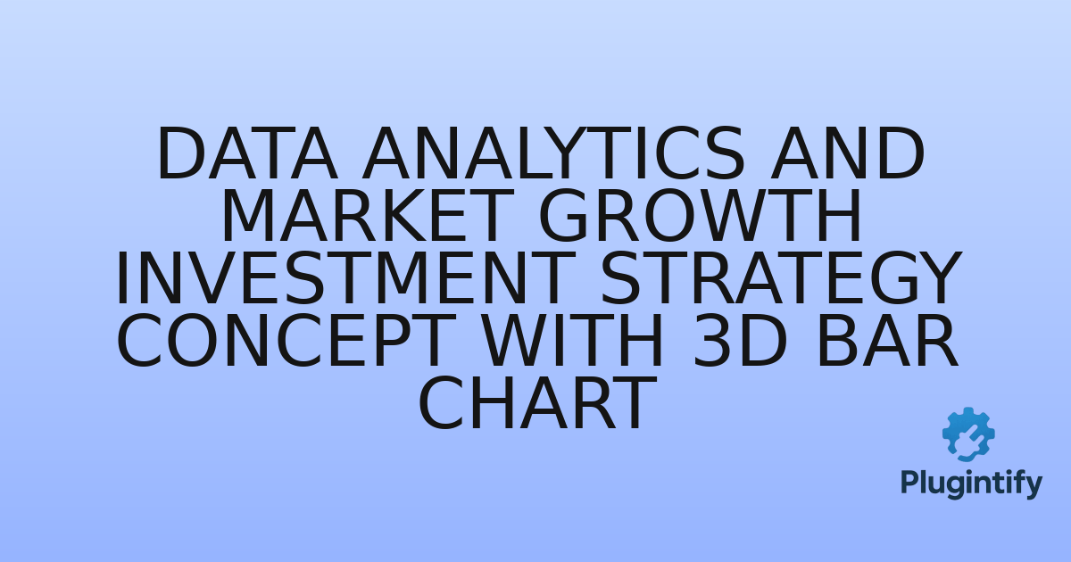 You are currently viewing Data Analytics and Market Growth Investment Strategy Concept with 3D Bar Chart