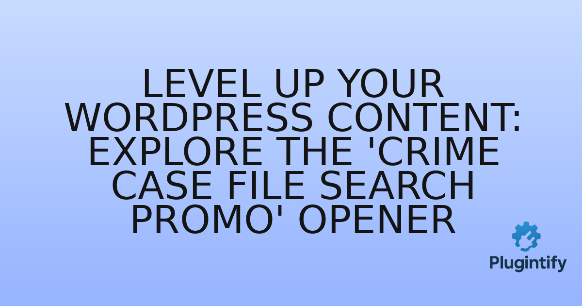 You are currently viewing Level Up Your WordPress Content: Explore the ‘Crime Case File Search Promo’ Opener