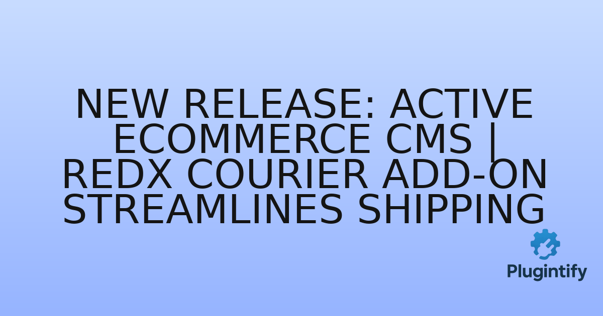 You are currently viewing New Release: Active eCommerce CMS | RedX Courier Add-on Streamlines Shipping