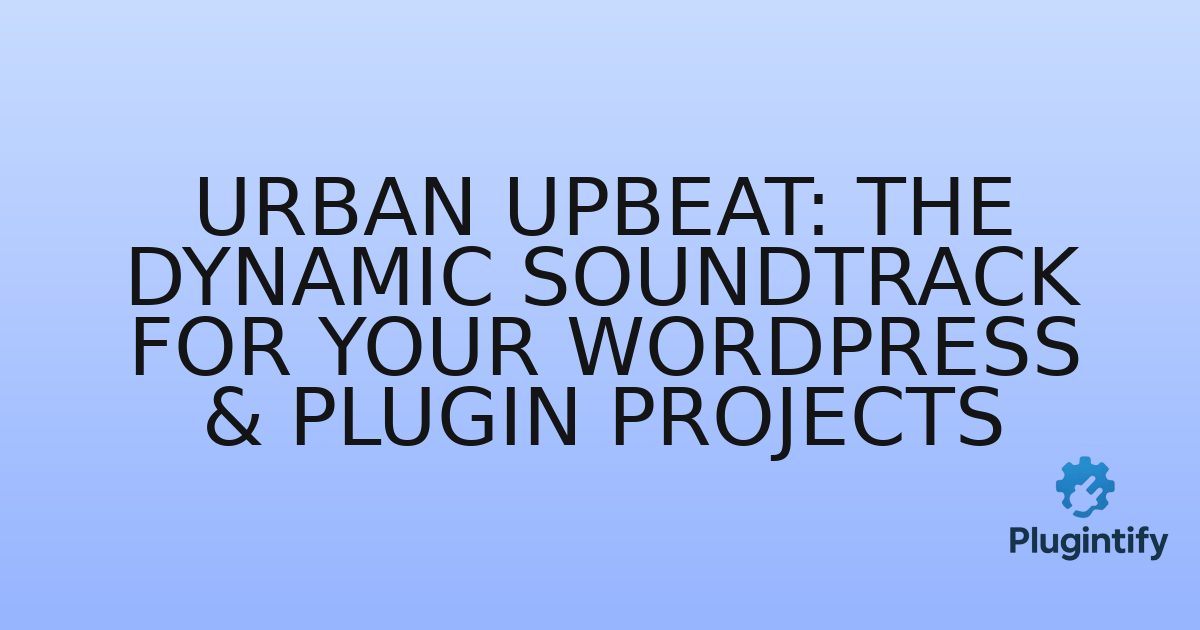 You are currently viewing Urban Upbeat: The Dynamic Soundtrack for Your WordPress & Plugin Projects