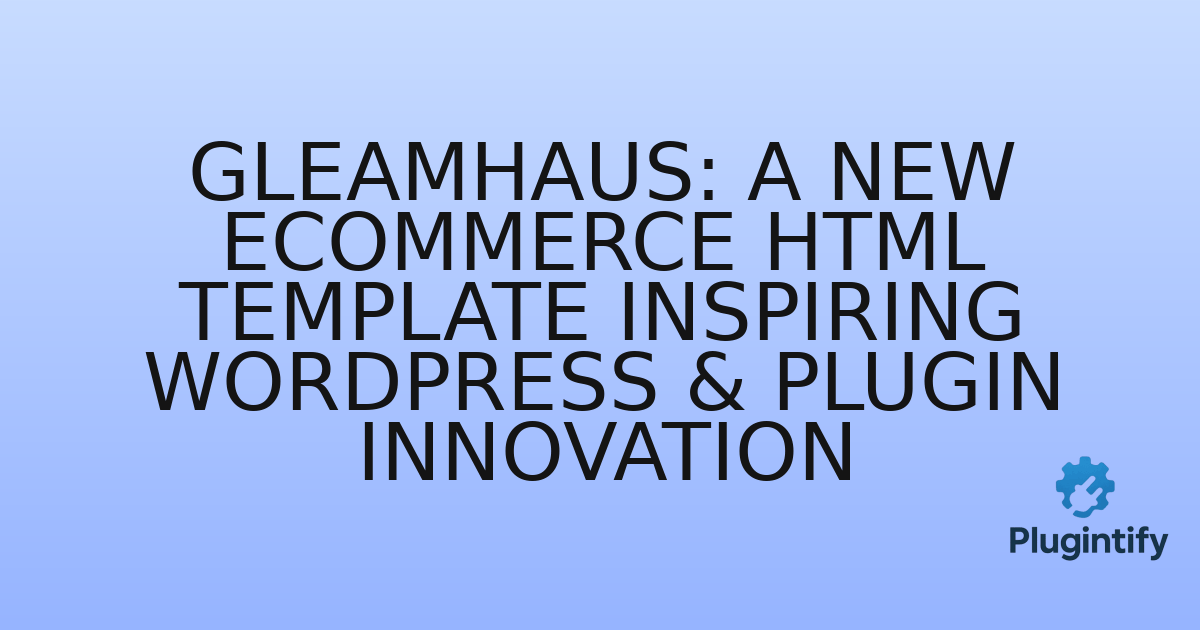You are currently viewing Gleamhaus: A New eCommerce HTML Template Inspiring WordPress & Plugin Innovation