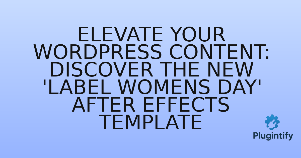 You are currently viewing Elevate Your WordPress Content: Discover the New ‘Label Womens Day’ After Effects Template