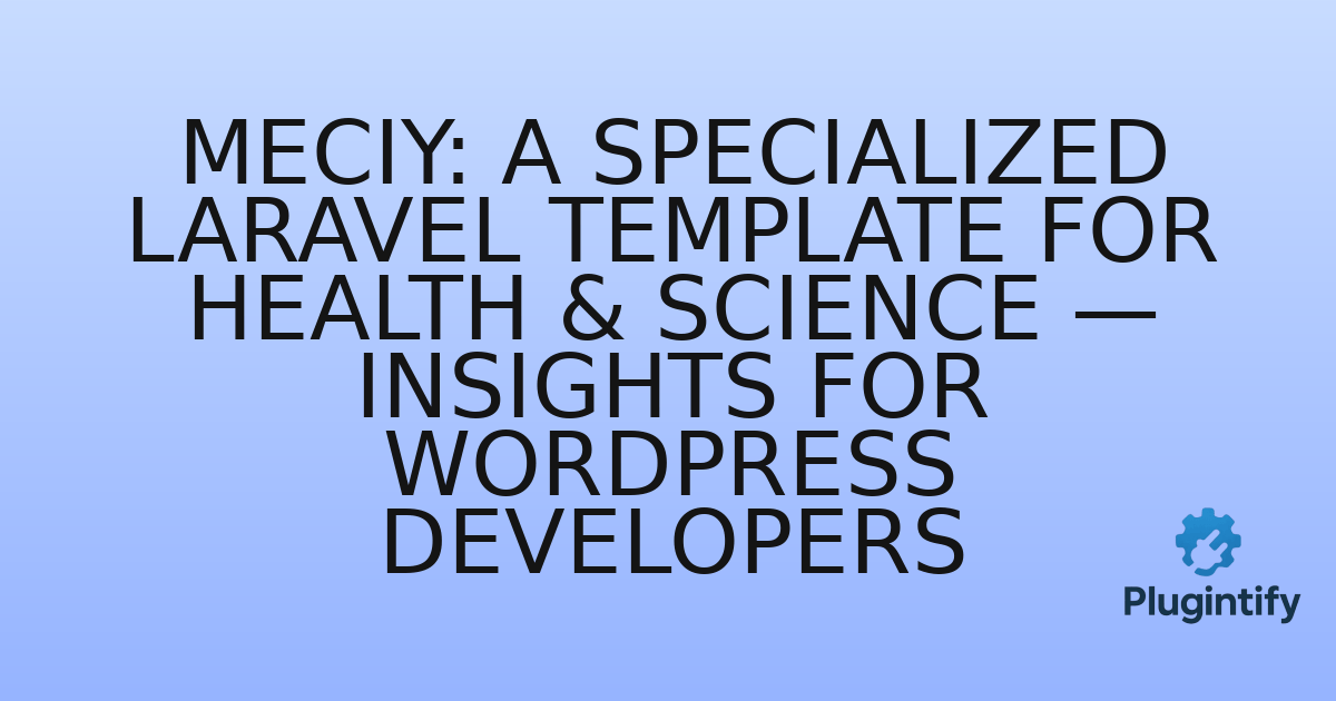You are currently viewing Meciy: A Specialized Laravel Template for Health & Science — Insights for WordPress Developers