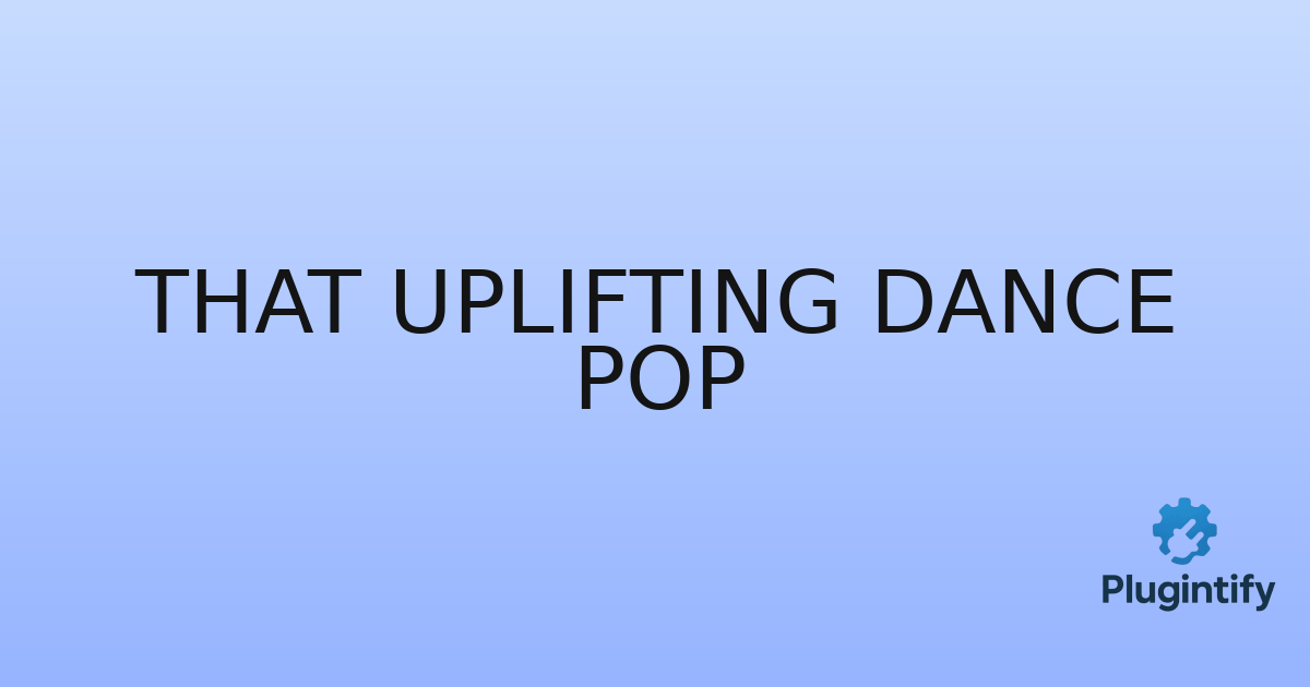 You are currently viewing That Uplifting Dance Pop