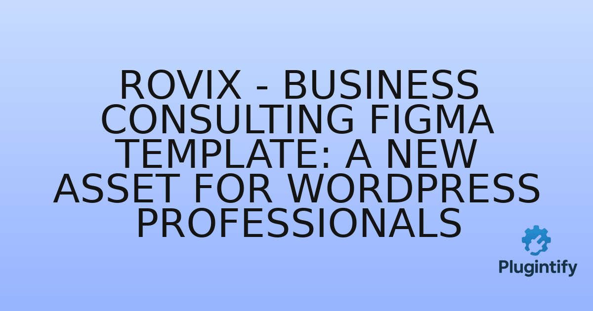 You are currently viewing Rovix – Business Consulting Figma Template: A New Asset for WordPress Professionals