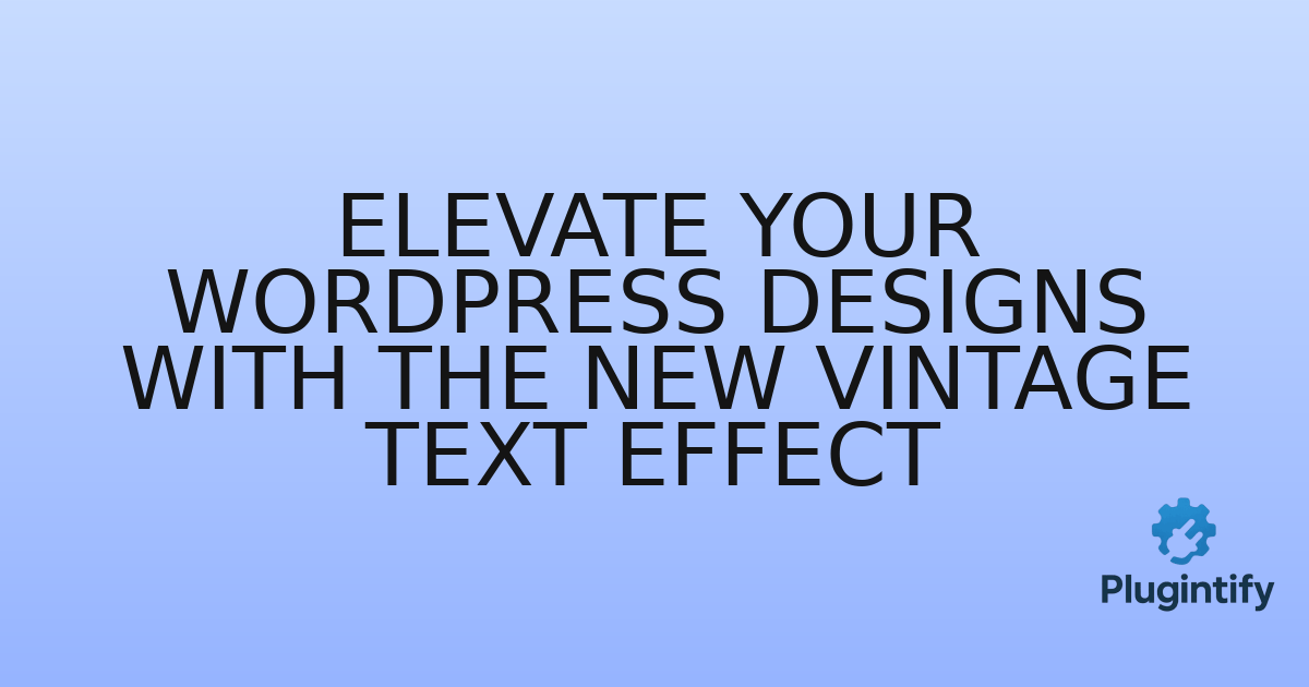You are currently viewing Elevate Your WordPress Designs with the New Vintage Text Effect