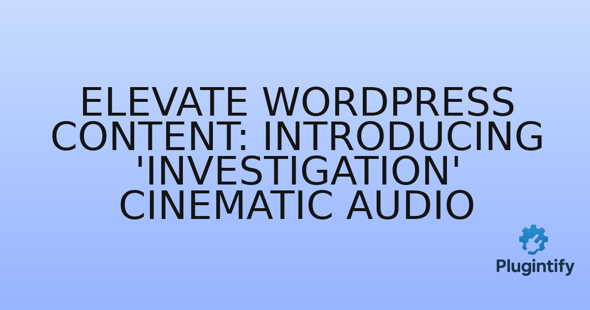 You are currently viewing Elevate WordPress Content: Introducing ‘Investigation’ Cinematic Audio
