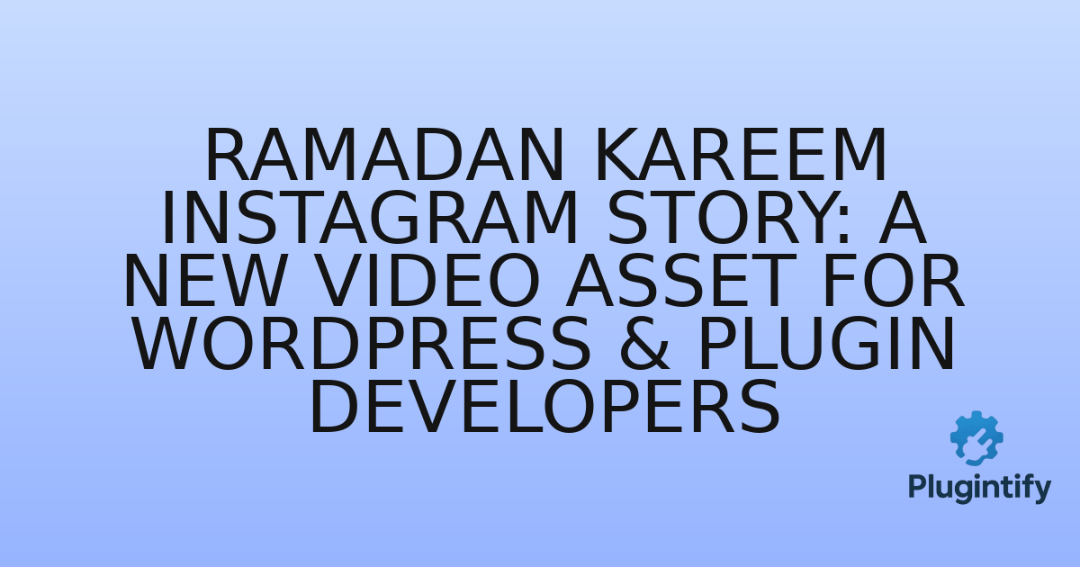 You are currently viewing Ramadan Kareem Instagram Story: A New Video Asset for WordPress & Plugin Developers