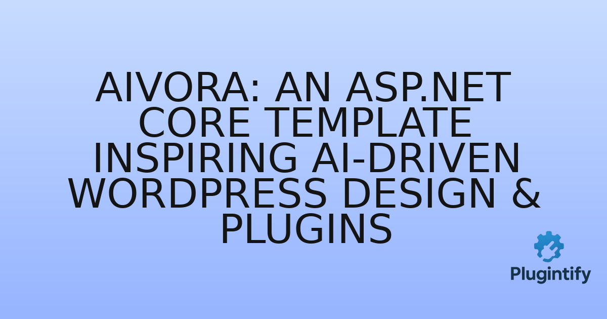 You are currently viewing Aivora: An ASP.NET Core Template Inspiring AI-Driven WordPress Design & Plugins