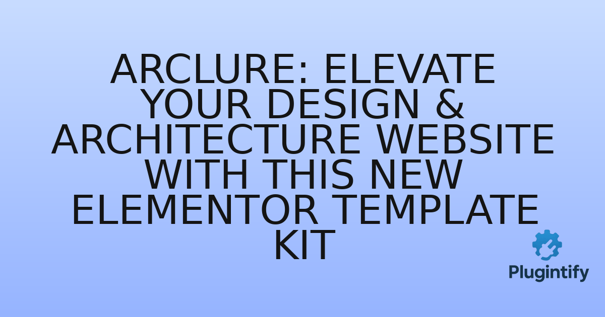 You are currently viewing Arclure: Elevate Your Design & Architecture Website with This New Elementor Template Kit