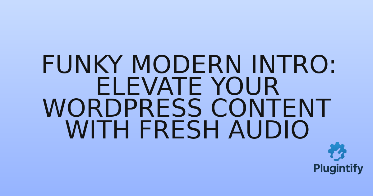 You are currently viewing Funky Modern Intro: Elevate Your WordPress Content with Fresh Audio