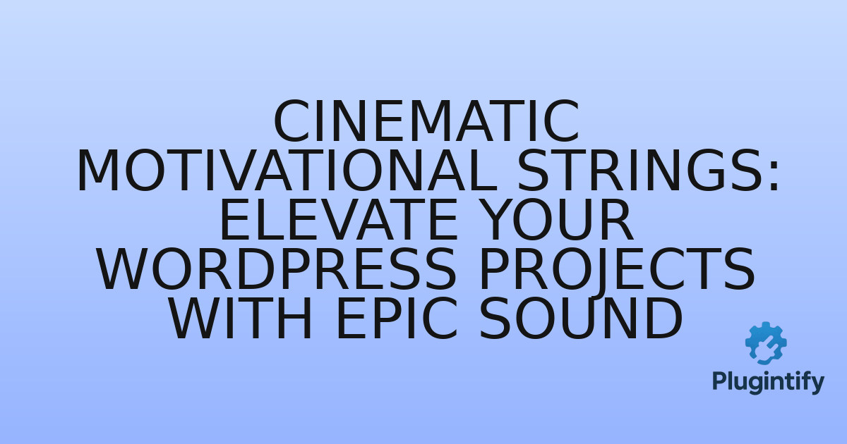 You are currently viewing Cinematic Motivational Strings: Elevate Your WordPress Projects with Epic Sound