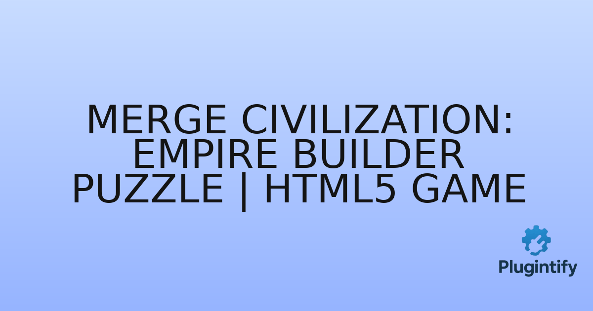 You are currently viewing Merge Civilization: Empire Builder Puzzle | HTML5 Game