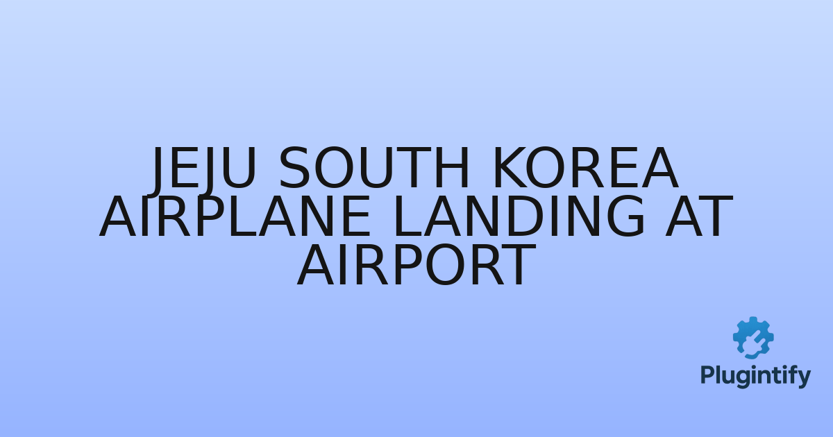 You are currently viewing Jeju South Korea airplane landing at airport