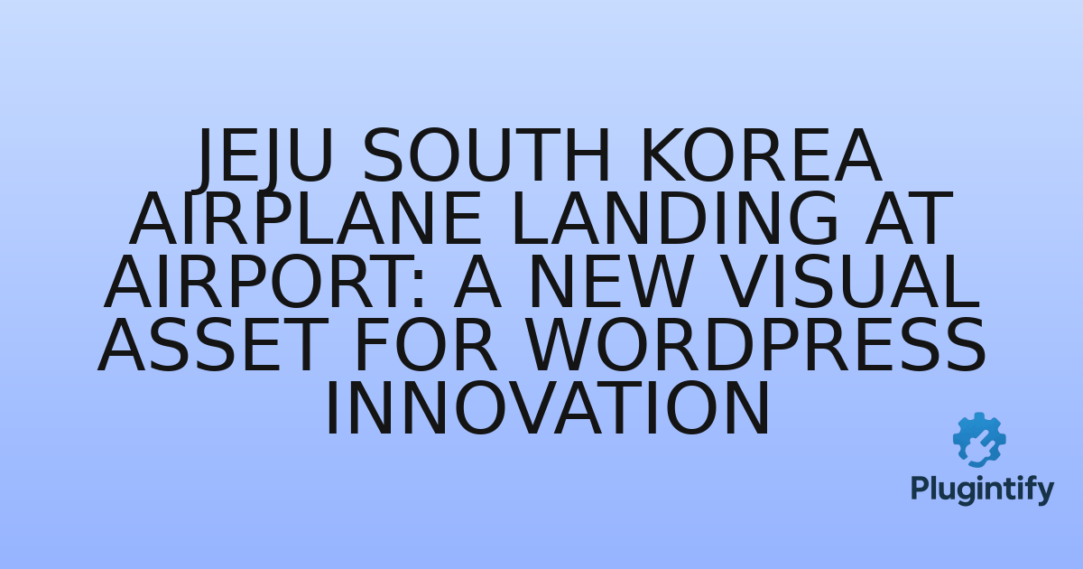 You are currently viewing Jeju South Korea Airplane Landing at Airport: A New Visual Asset for WordPress Innovation
