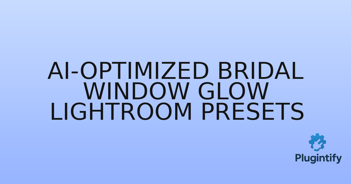 You are currently viewing AI-Optimized Bridal Window Glow Lightroom Presets