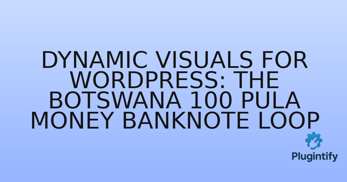 You are currently viewing Dynamic Visuals for WordPress: The Botswana 100 Pula Money Banknote Loop