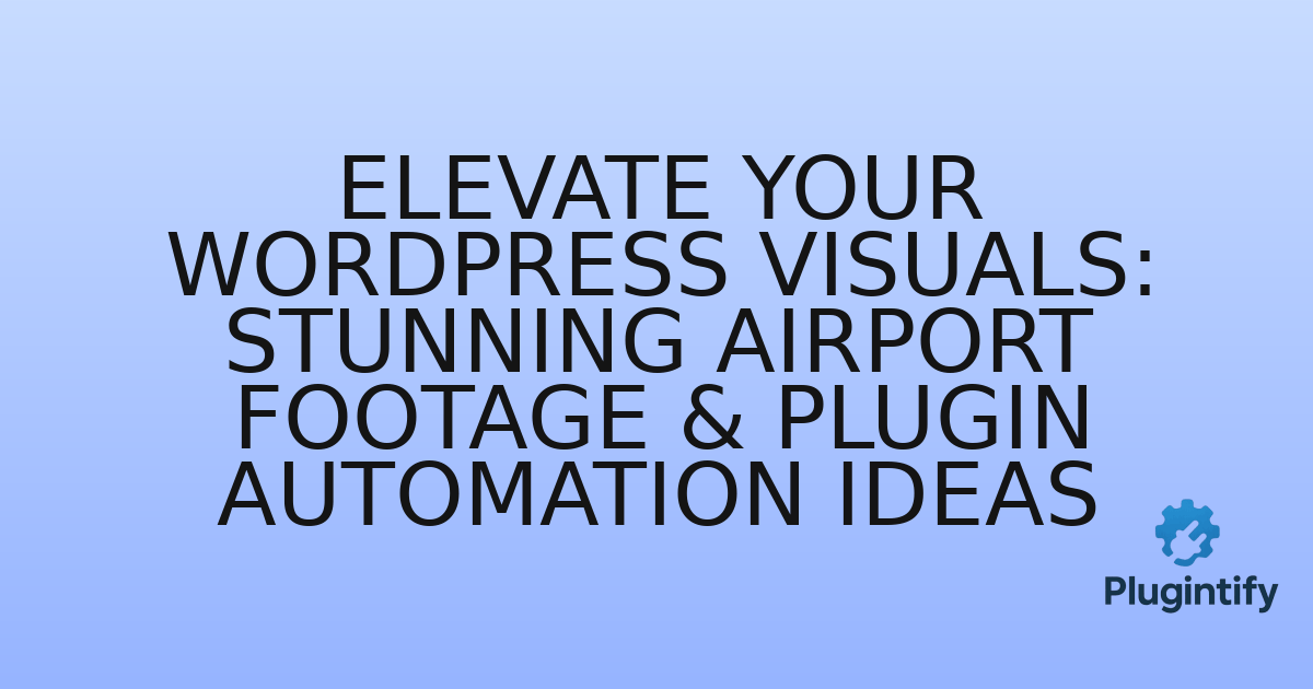 You are currently viewing Elevate Your WordPress Visuals: Stunning Airport Footage & Plugin Automation Ideas