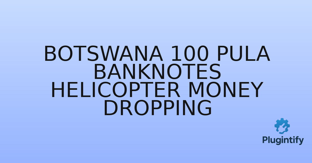You are currently viewing Botswana 100 pula banknotes helicopter money dropping