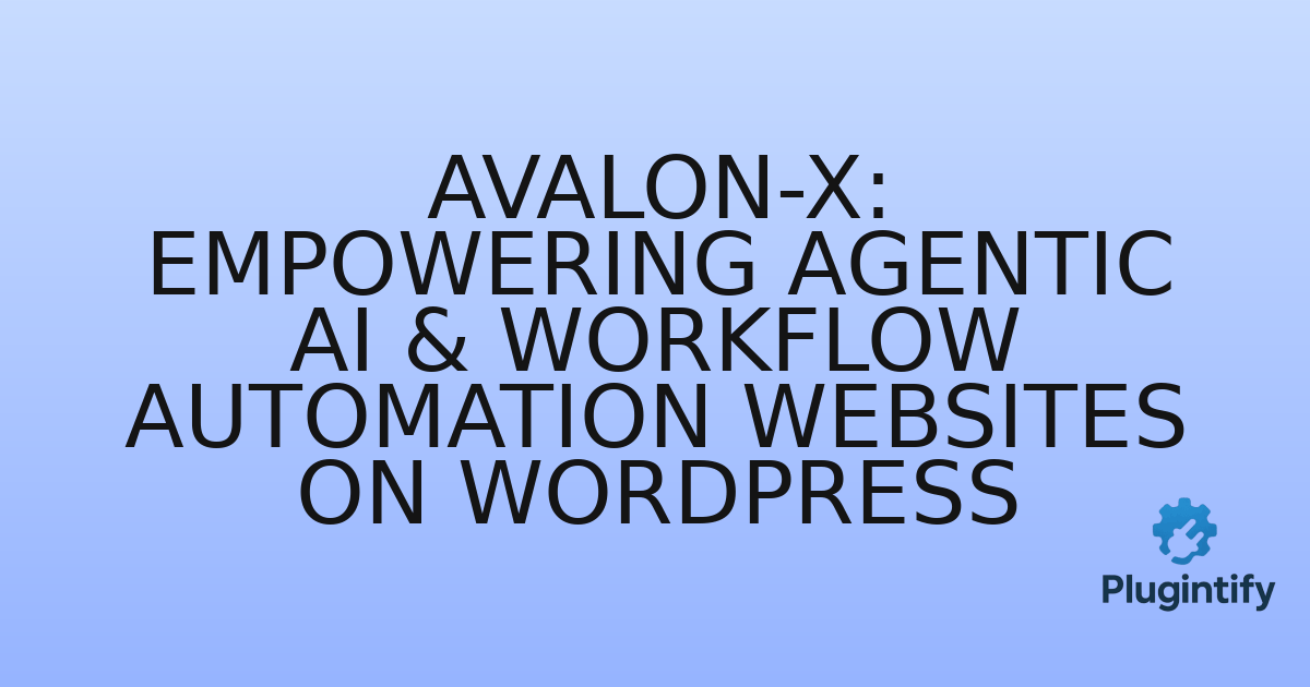 You are currently viewing Avalon-X: Empowering Agentic AI & Workflow Automation Websites on WordPress
