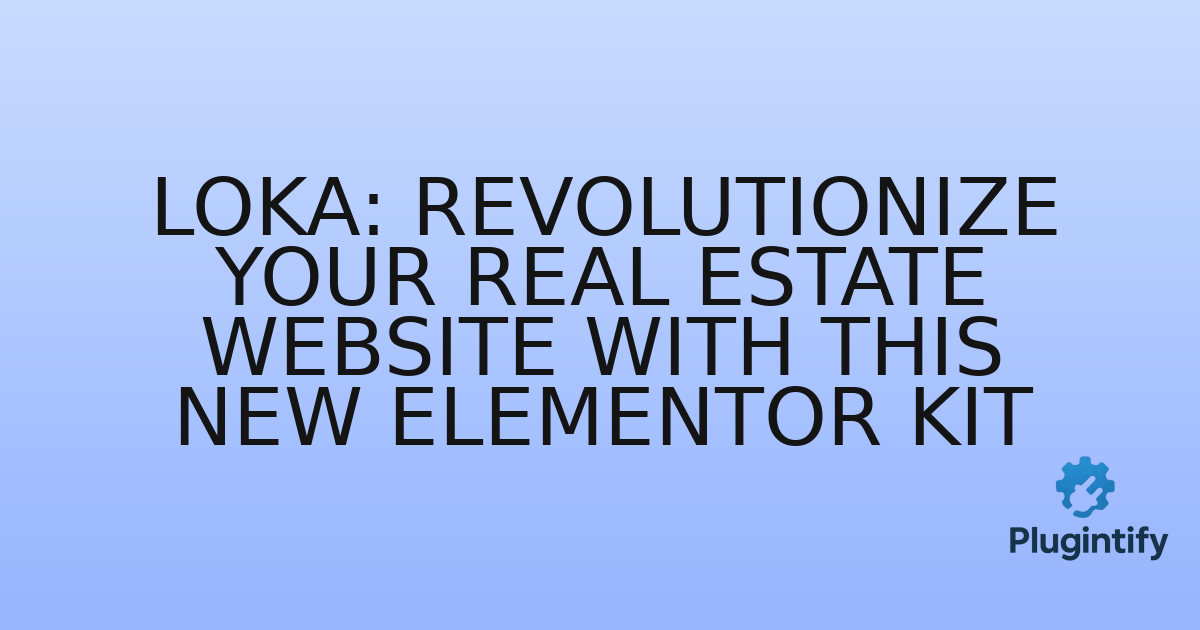 You are currently viewing Loka: Revolutionize Your Real Estate Website with This New Elementor Kit