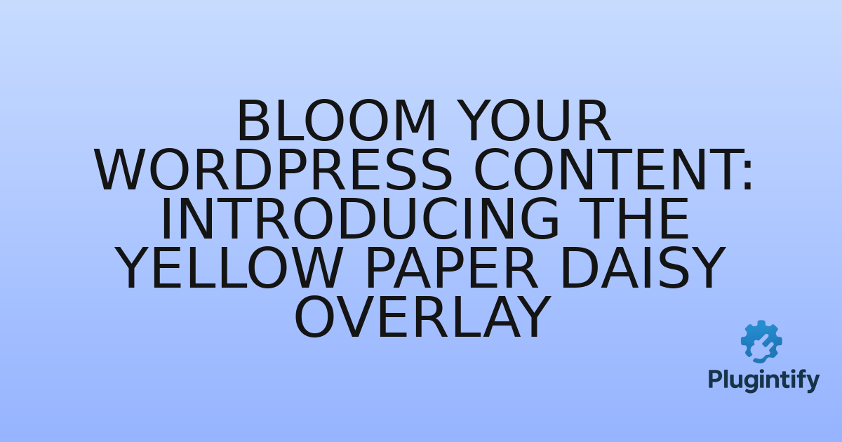 You are currently viewing Bloom Your WordPress Content: Introducing the Yellow Paper Daisy Overlay