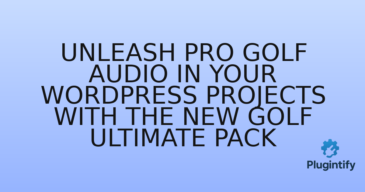 You are currently viewing Unleash Pro Golf Audio in Your WordPress Projects with the New Golf Ultimate Pack