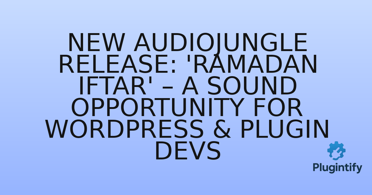 You are currently viewing New Audiojungle Release: ‘Ramadan Iftar’ – A Sound Opportunity for WordPress & Plugin Devs