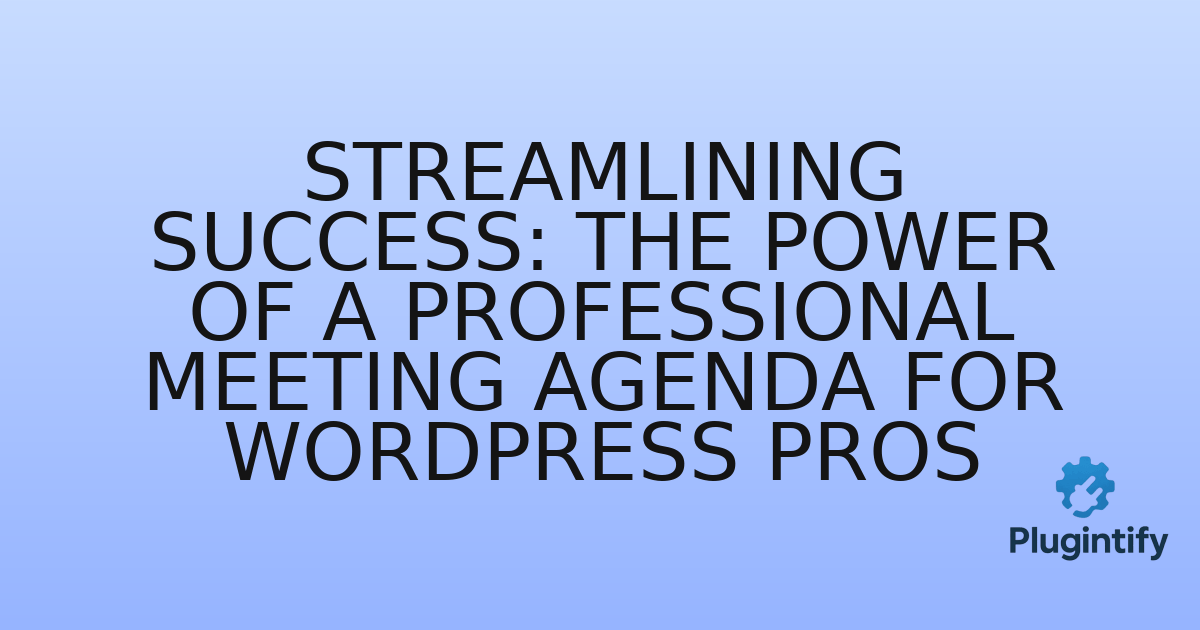 You are currently viewing Streamlining Success: The Power of a Professional Meeting Agenda for WordPress Pros
