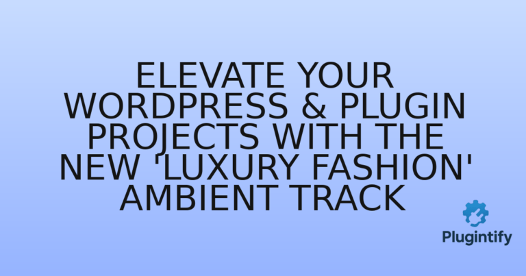 Read more about the article Elevate Your WordPress & Plugin Projects with the New ‘Luxury Fashion’ Ambient Track