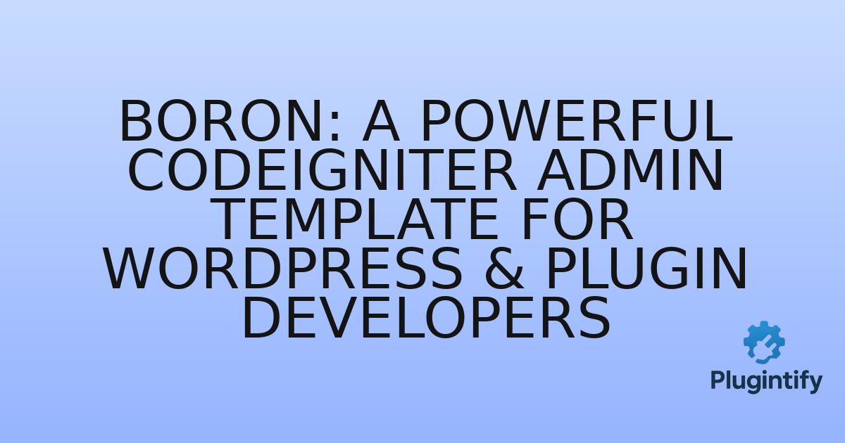 You are currently viewing Boron: A Powerful CodeIgniter Admin Template for WordPress & Plugin Developers