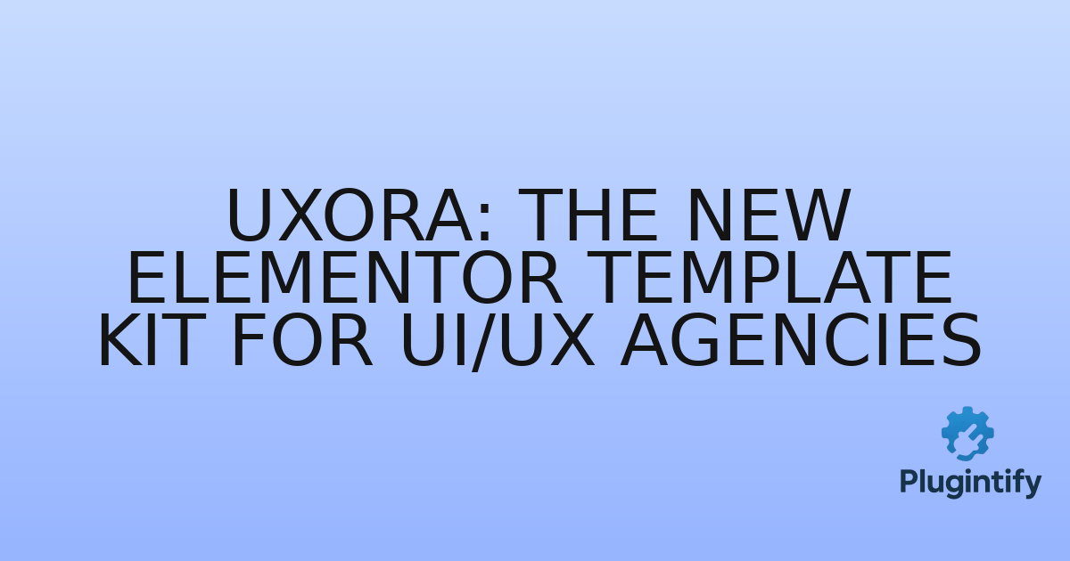 You are currently viewing Uxora: The New Elementor Template Kit for UI/UX Agencies