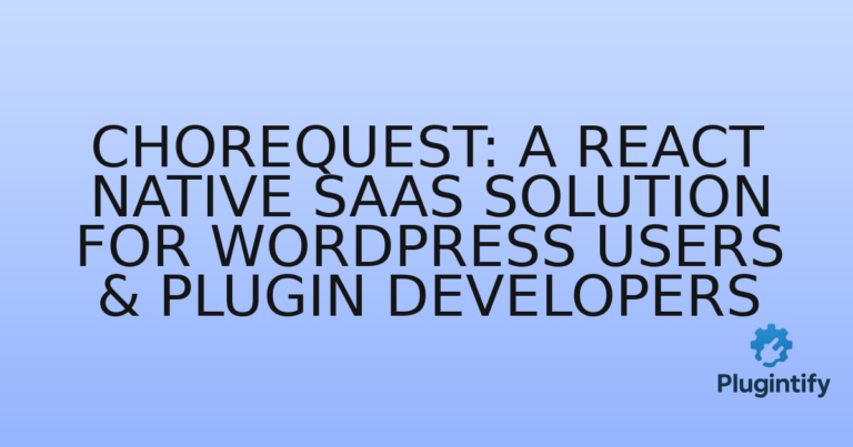Read more about the article ChoreQuest: A React Native SaaS Solution for WordPress Users & Plugin Developers