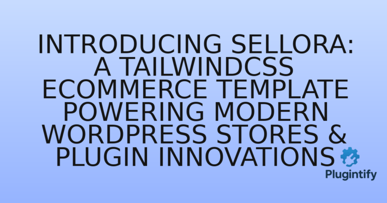 Read more about the article Introducing Sellora: A TailwindCSS Ecommerce Template Powering Modern WordPress Stores & Plugin Innovations