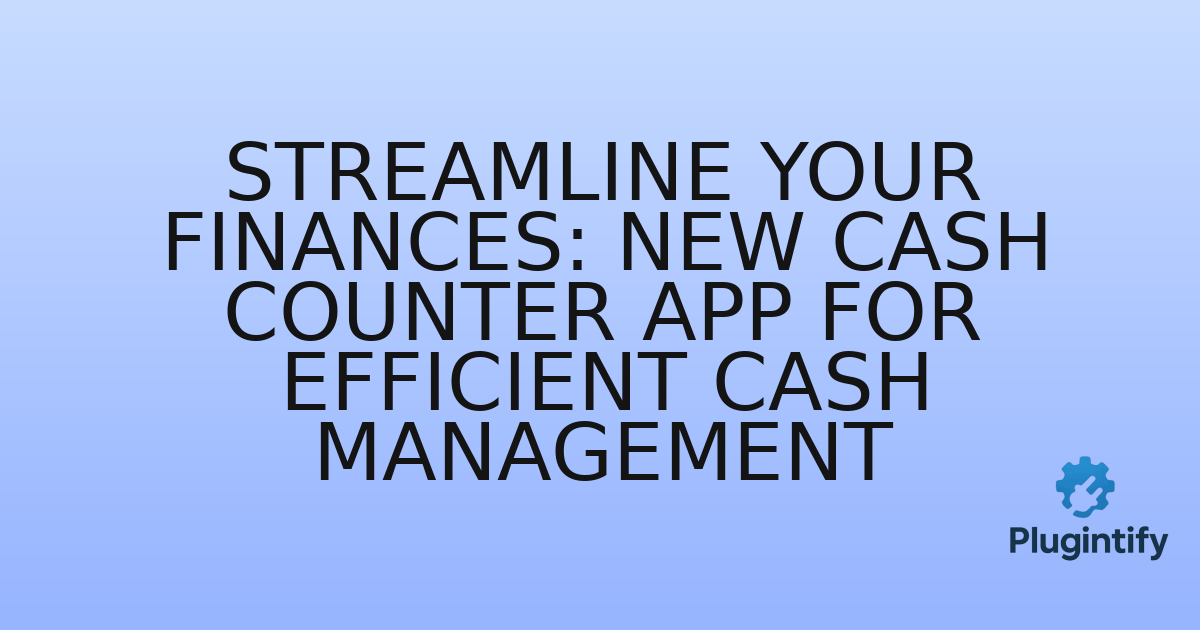 You are currently viewing Streamline Your Finances: New Cash Counter App for Efficient Cash Management