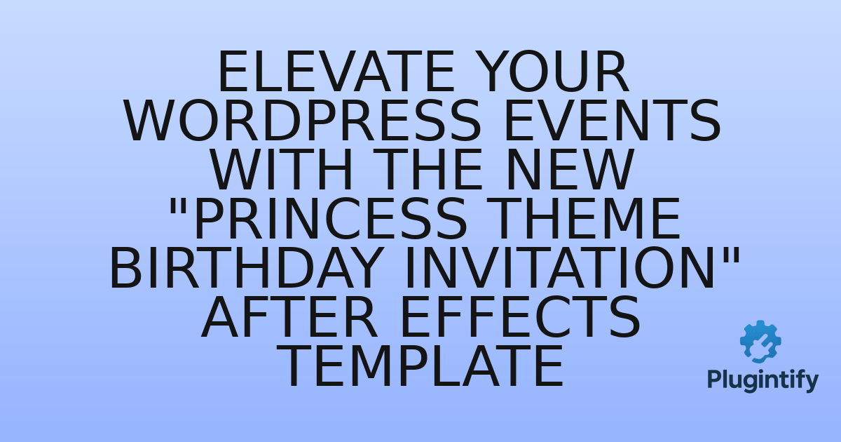 You are currently viewing Elevate Your WordPress Events with the New “Princess Theme Birthday Invitation” After Effects Template